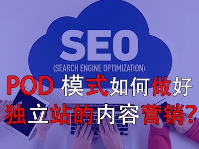 POD模式如何做好獨(dú)立站的內(nèi)容營銷？