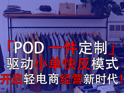 「POD一件定制」驅(qū)動小單快反模式，開啟輕電商經(jīng)營新時代