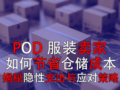 POD服裝賣家如何節(jié)省倉儲成本：揭秘隱性支出與應對策略